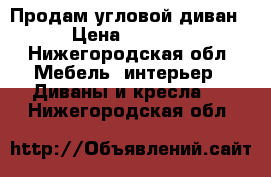 Продам угловой диван › Цена ­ 2 500 - Нижегородская обл. Мебель, интерьер » Диваны и кресла   . Нижегородская обл.